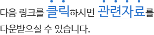 다음링크를 틀릭하시면 관련자료를 한글파일로 다운받으실 수 있습니다