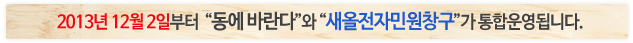 2013년 12월 2일부터 '동에 바란다'와 '새올전자민원창구'가 통합운영됩니다.